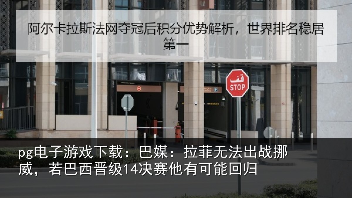 pg电子游戏下载：巴媒：拉菲无法出战挪威，若巴西晋级14决赛他有可能回归
