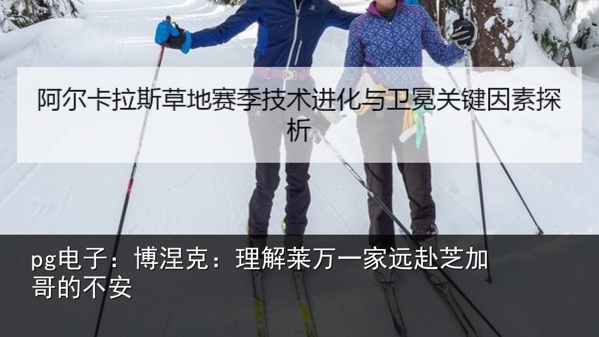 pg电子：博涅克：理解莱万一家远赴芝加哥的不安
