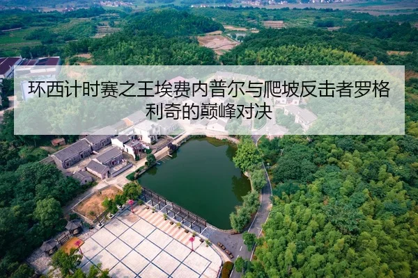 环西计时赛之王埃费内普尔与爬坡反击者罗格利奇的巅峰对决