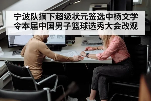 宁波队摘下超级状元签选中杨文学令本届中国男子篮球选秀大会改观